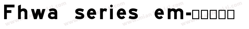 Fhwa series em字体转换